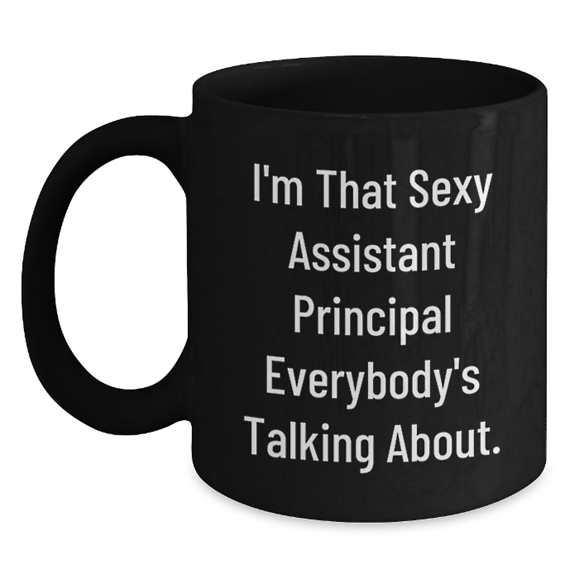 Funny Gifts from Friends for Assistant Principal - I'm That Sexy Assistant Principal Everybody's Talking About. Black Coffee Mug - Main