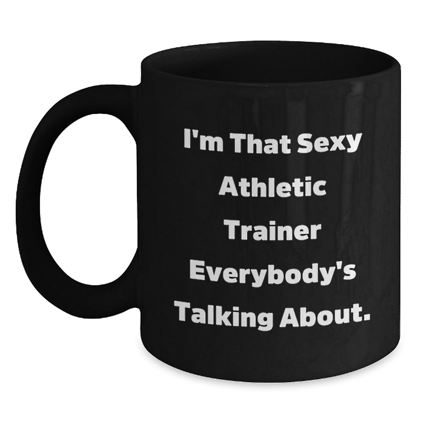 Funny Gifts from Friends and Family for the Athletic Trainer Black Coffee Mug, 'I'm That Sexy Athletic Trainer Everybody's Talking About.' - Main