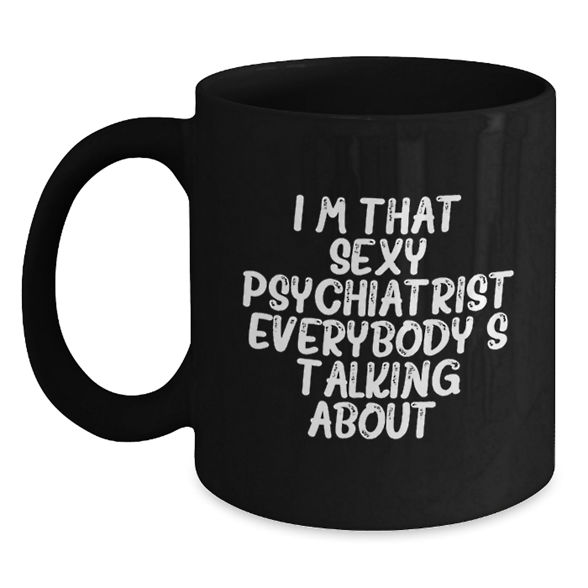 I'm That Sexy 'Sexy Psychiatrist' Quote Funny Black Coffee Mugs Gifts for Psychiatrist Christmas Unique Gifts from Friends - Main