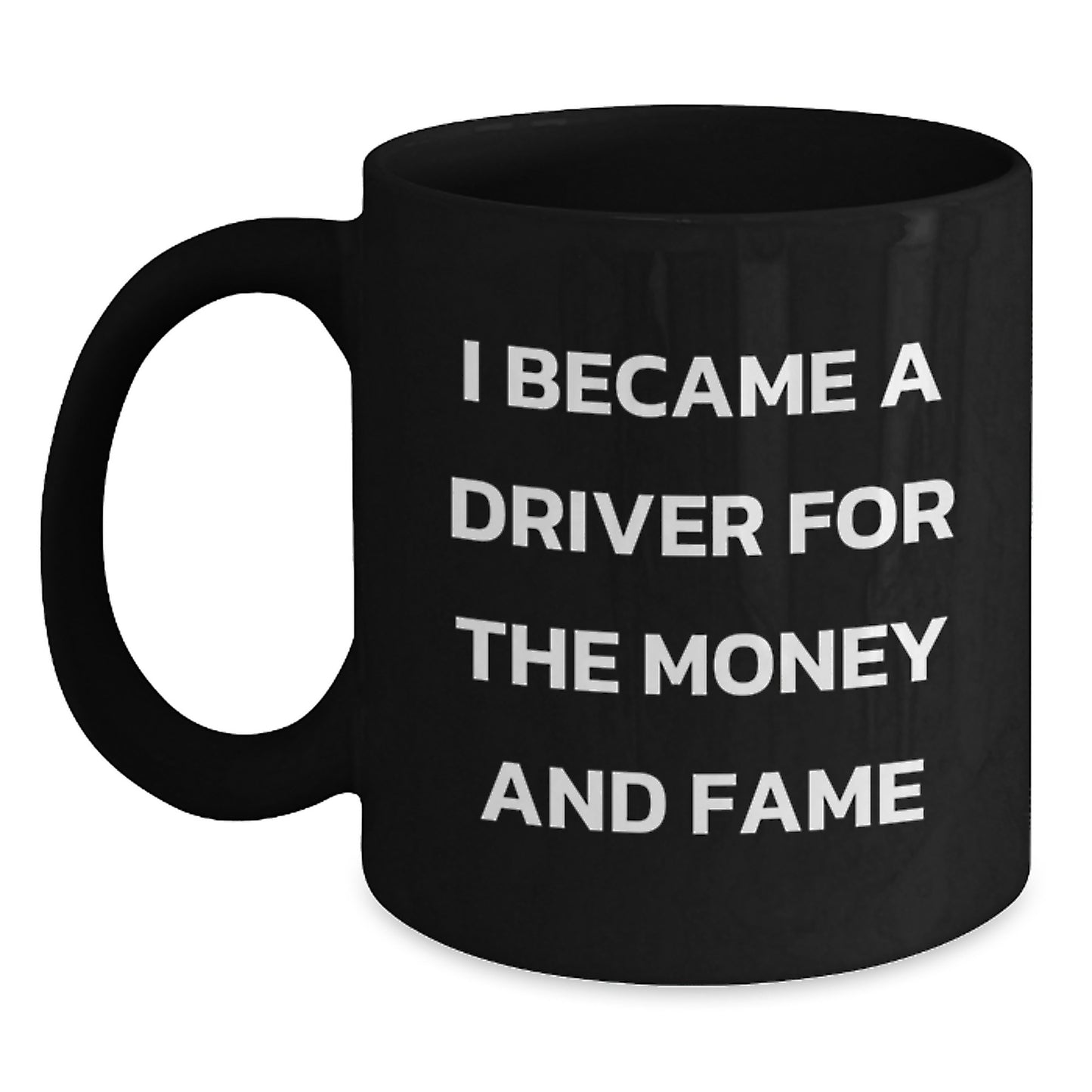Gifts from Friends and Family for the Driver in Your Life, Funny Black Coffee Mug for Men and Women, I Became A Driver For The Money And Fame - Main
