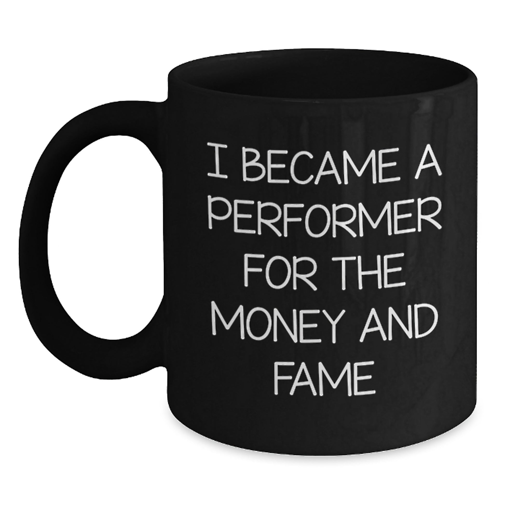 Funny Performer Gifts from Men to Friends, Inspirational Black Coffee Mug for Christmas Unique Gifts, I Became A Performer For The Money And Fame - Main