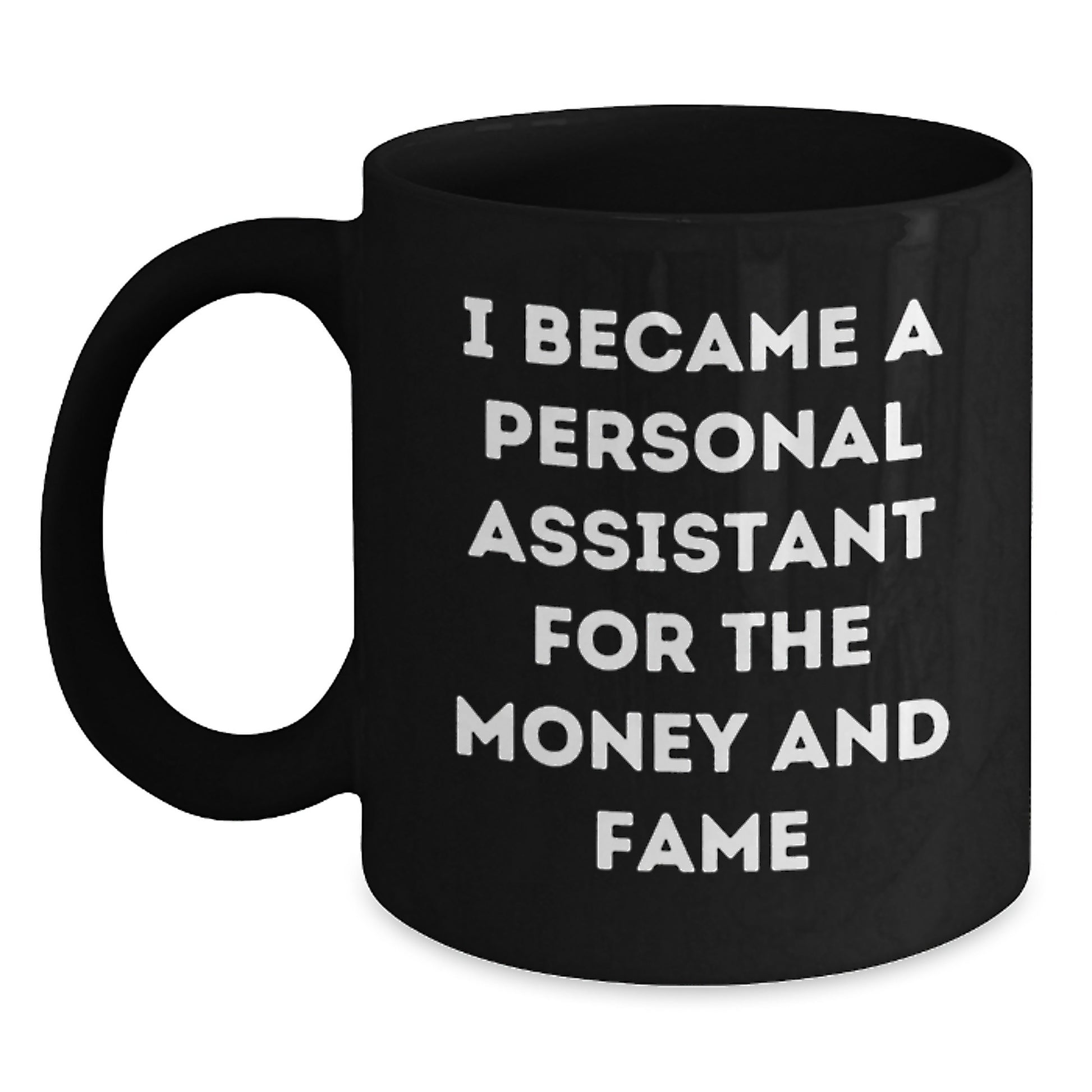 Funny Personal Assistant Gifts for Colleagues, Unique Black Coffee Mugs - Gifts from Friends to Coworkers, I Became A Personal Assistant For The Money And Fame - Main