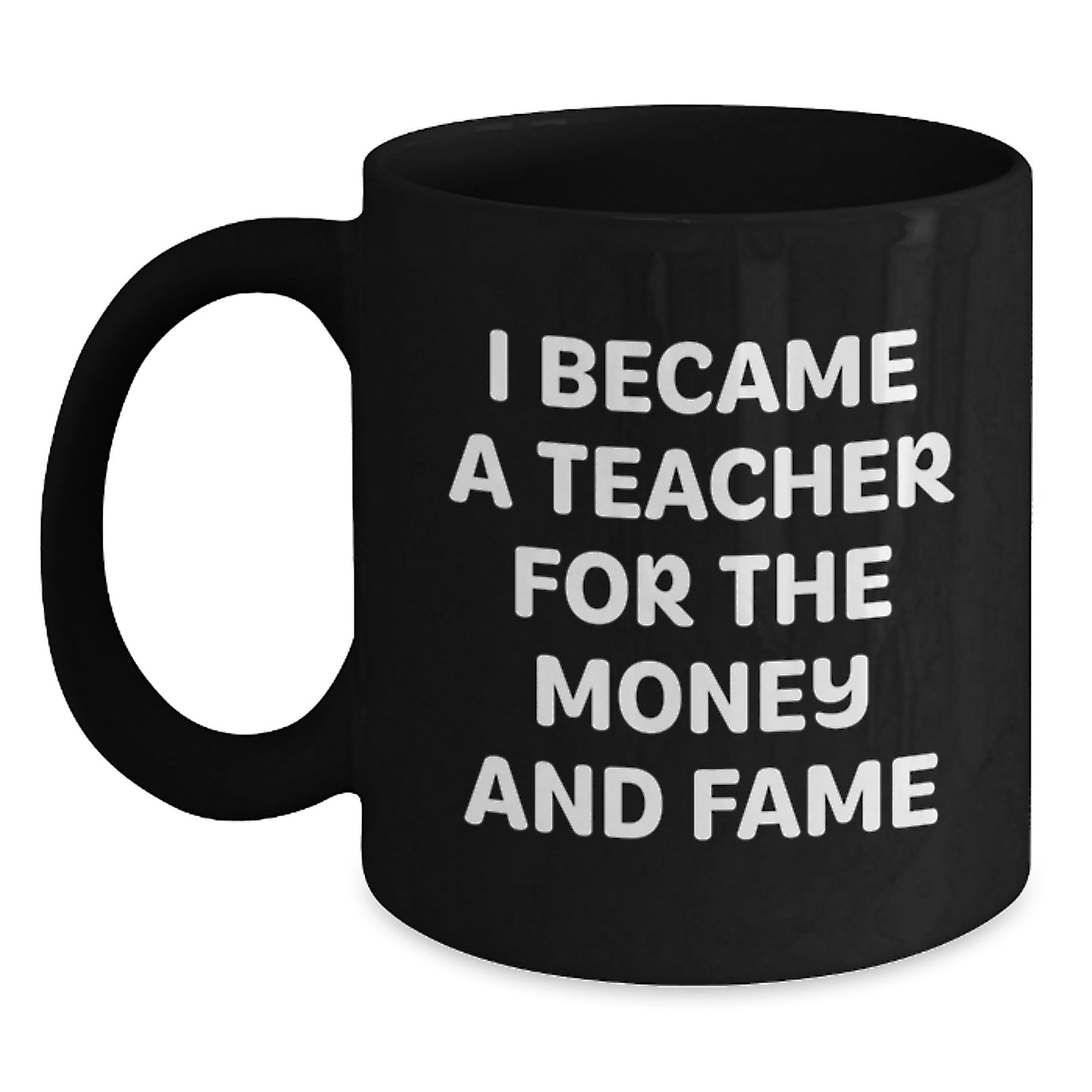 Funny Teacher Christmas Unique Gifts from Friends for Teacher - 'I Became A Teacher For The Money And Fame' Black Coffee Mug - Main