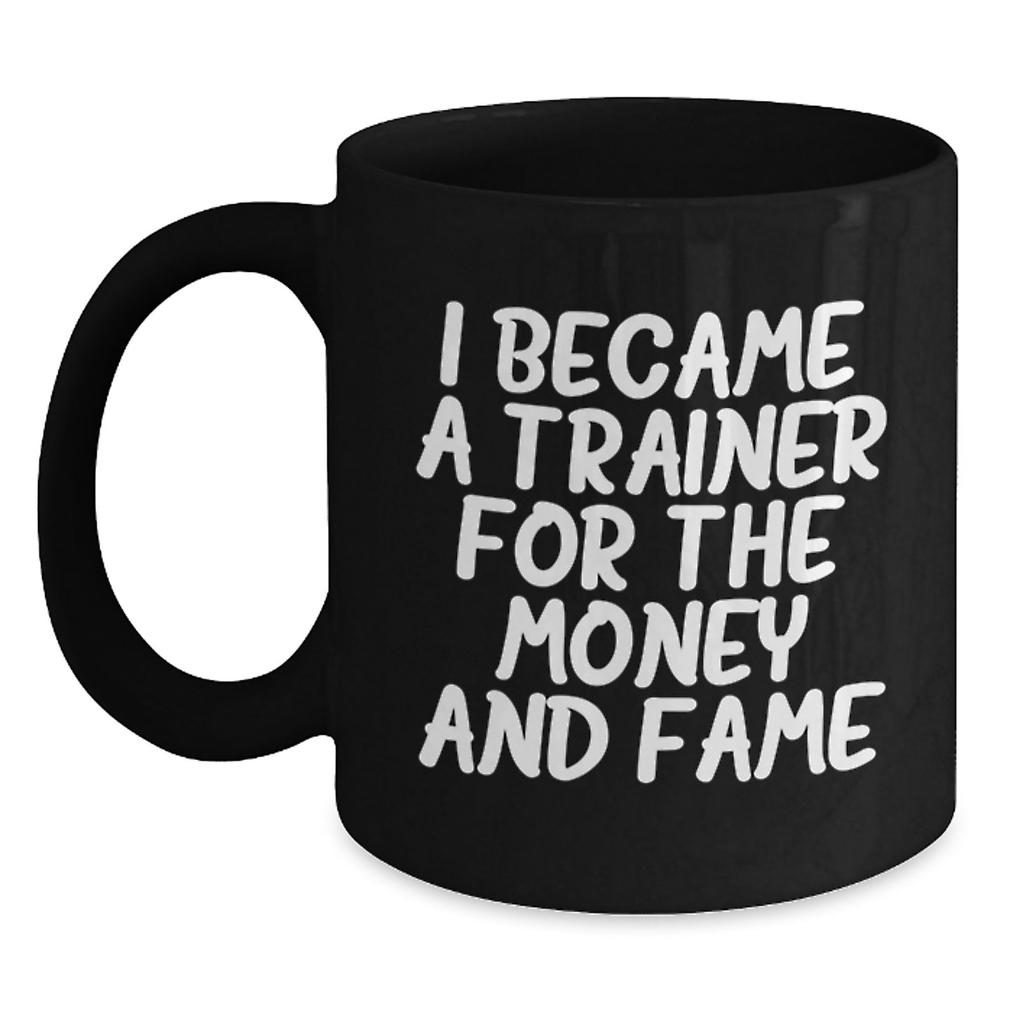 Funny Trainer Gifts for Men from Friends and Family - Black Coffee Mug - 'I Became A Trainer For The Money And Fame' - Main
