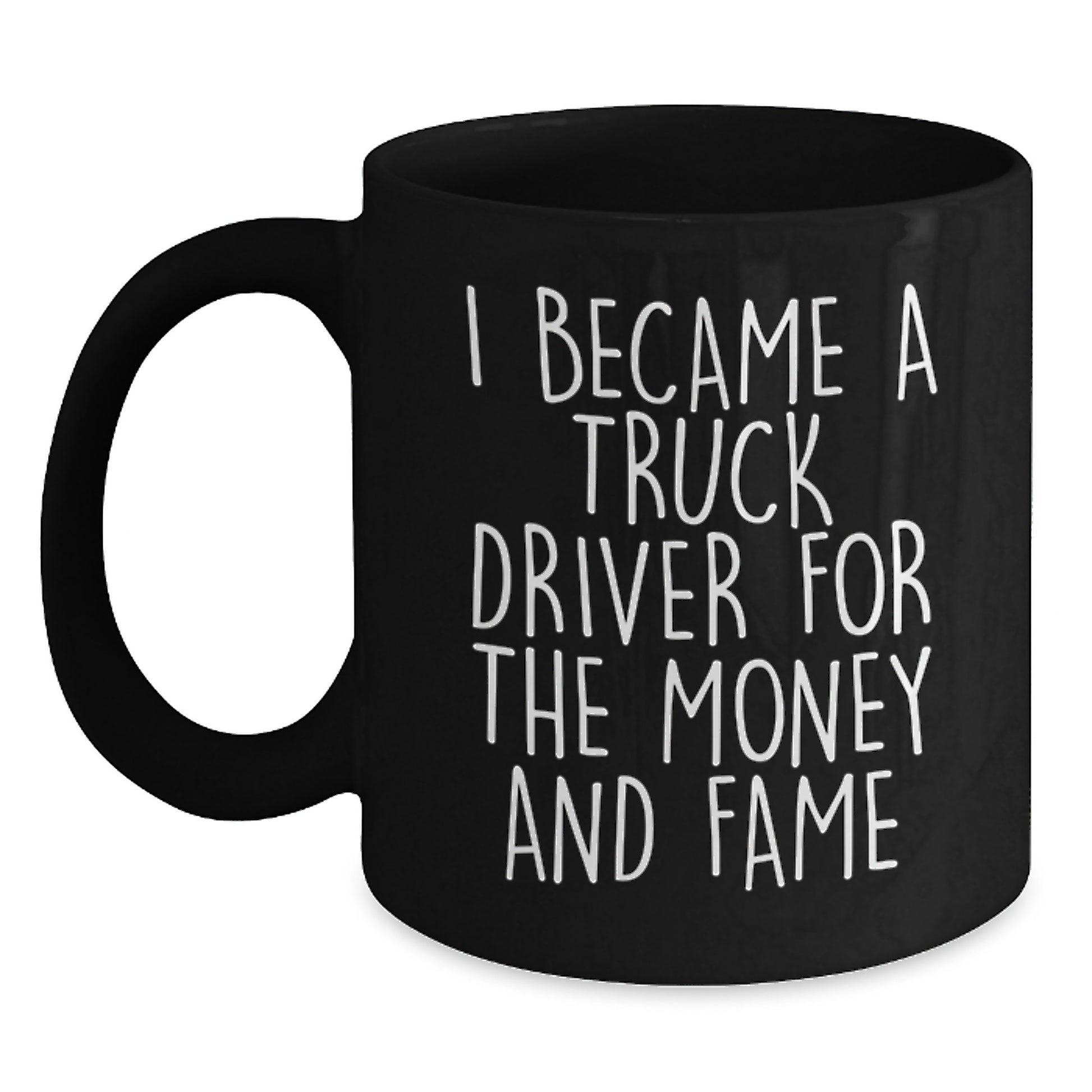 Funny Truck Driver Gifts - 'I Became A Truck Driver For The Money And Fame' Black Coffee Mug, Perfect for Men, Christmas Unique Gifts from Friends - Main