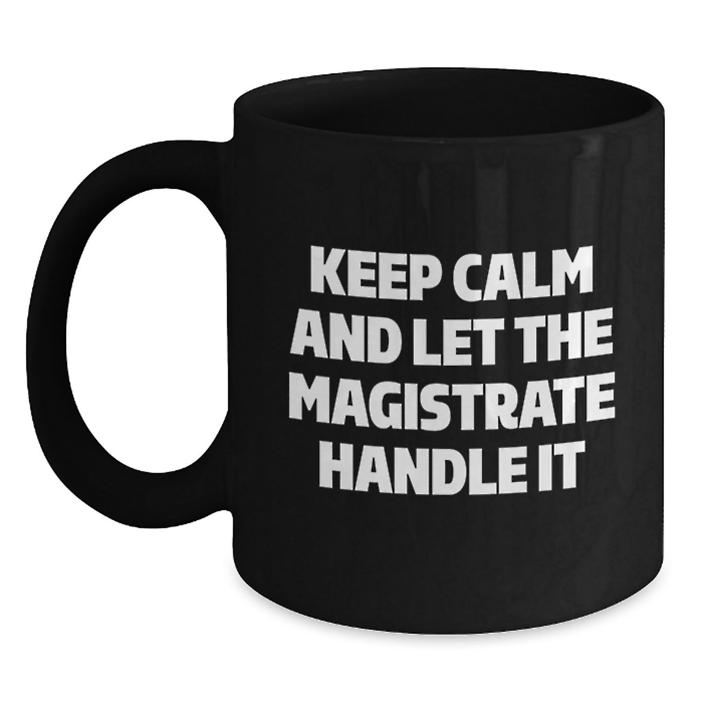 Funny Magistrate Gifts for Men, Enthusiasts of 'Keep Calm And Let The Magistrate Handle It', Black Coffee Mug, Unique Christmas Unique Gifts from Friends, Family, Coworkers - Main