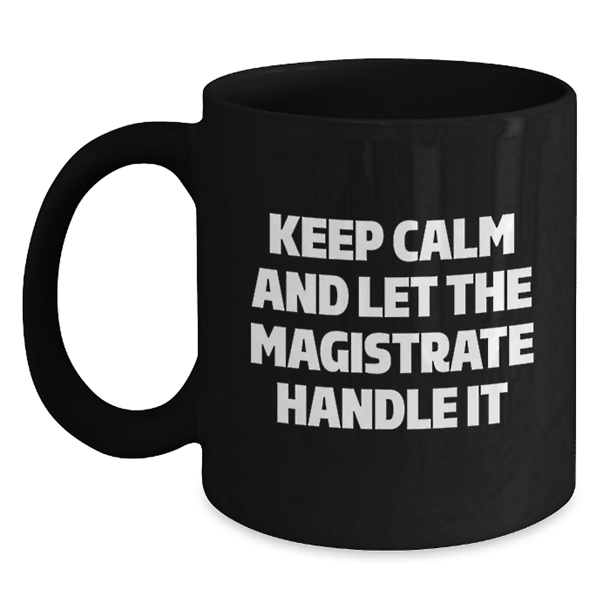 Funny Magistrate Gifts for Men, Enthusiasts of 'Keep Calm And Let The Magistrate Handle It', Black Coffee Mug, Unique Christmas Unique Gifts from Friends, Family, Coworkers - Main