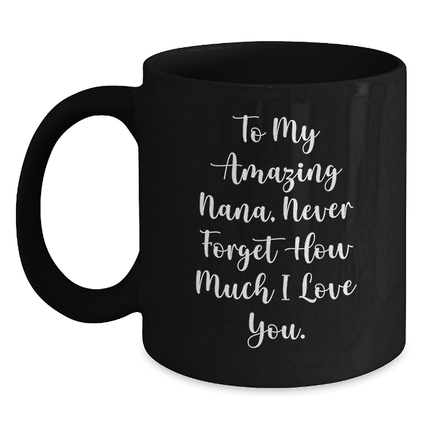 Funny Nana Love Gifts from Family Unique Black Coffee Mugs To My Amazing Nana Never Forget How Much I Love You. - Main