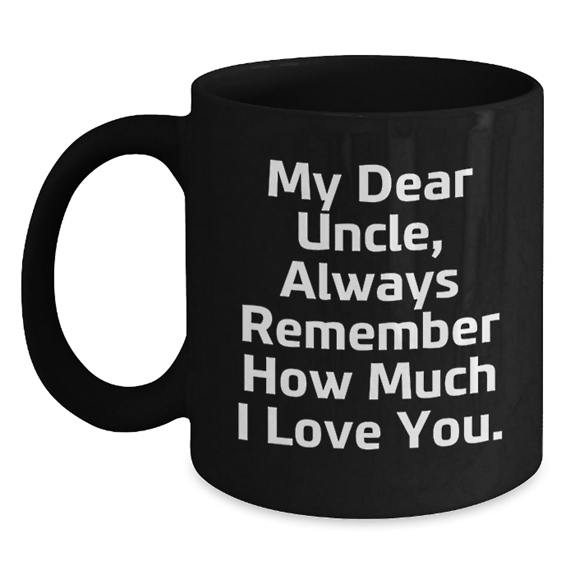 Funny Gifts from Men to Uncle, Black Coffee Mug for Graduation, My Dear Uncle, Always Remember How Much I Love You. - Main