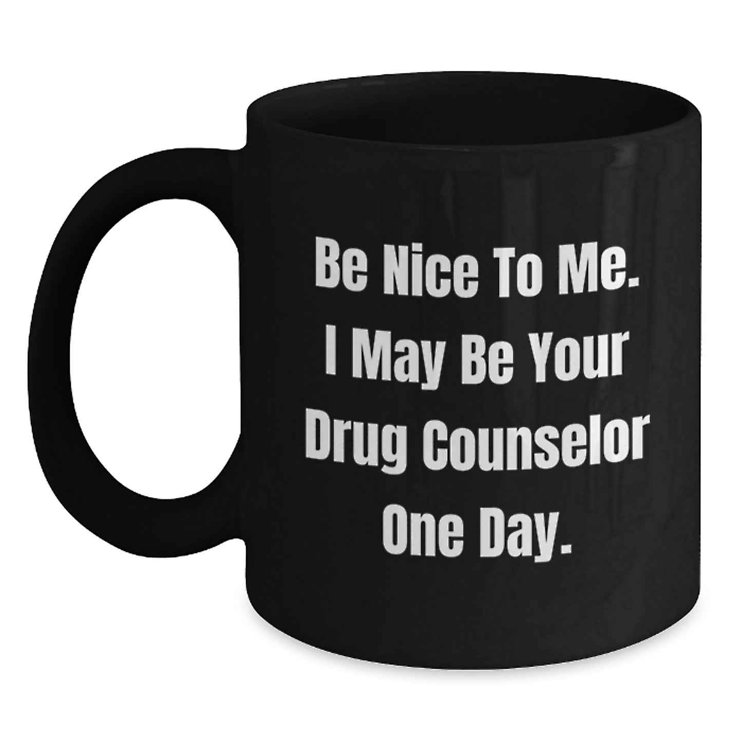 Funny Drug Counselor Gifts for Men, Women, Friends, Family - Be Nice To Me. I May Be Your Drug Counselor One Day. - Black Coffee Mug Gifts from Friends for Christmas - Main