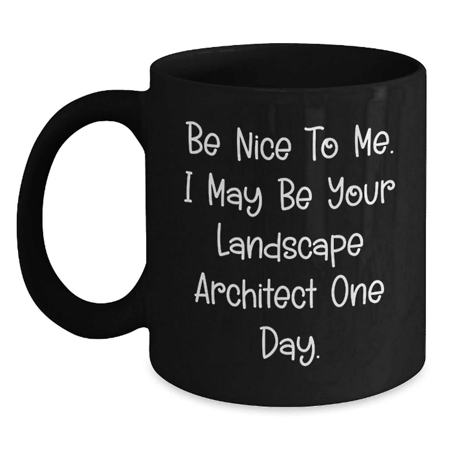 Funny Landscape Architect Gifts from Friends - Be Nice To Me. I May Be Your Landscape Architect One Day. - Inspirational Black Coffee Mugs for Graduation Unique Gifts - Main