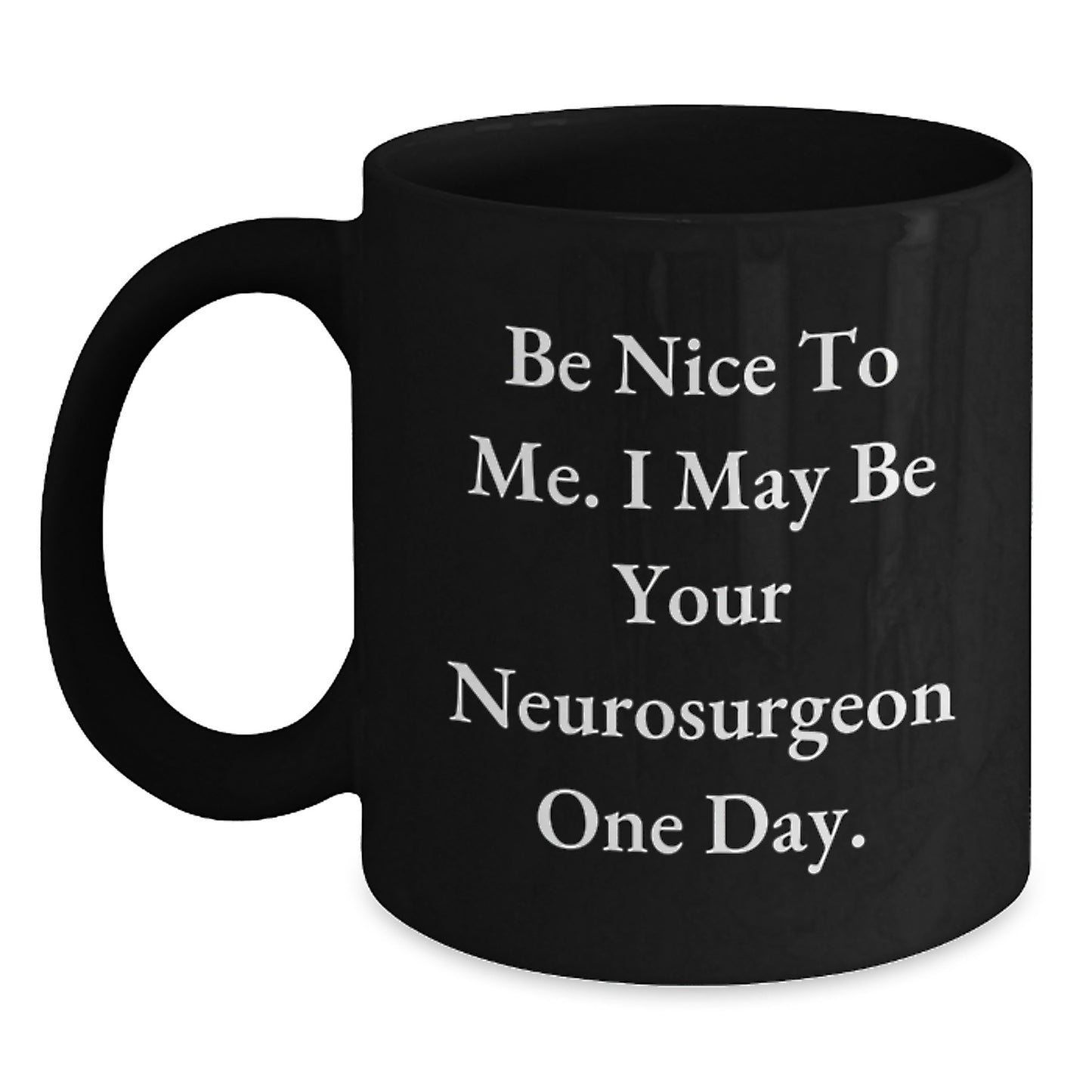 Funny Neurosurgeon Gifts for Men, Women, Friends, Family - 'Be Nice To Me. I May Be Your Neurosurgeon One Day.' Black Coffee Mug, Unique Christmas Unique Gifts from Loved Ones - Main