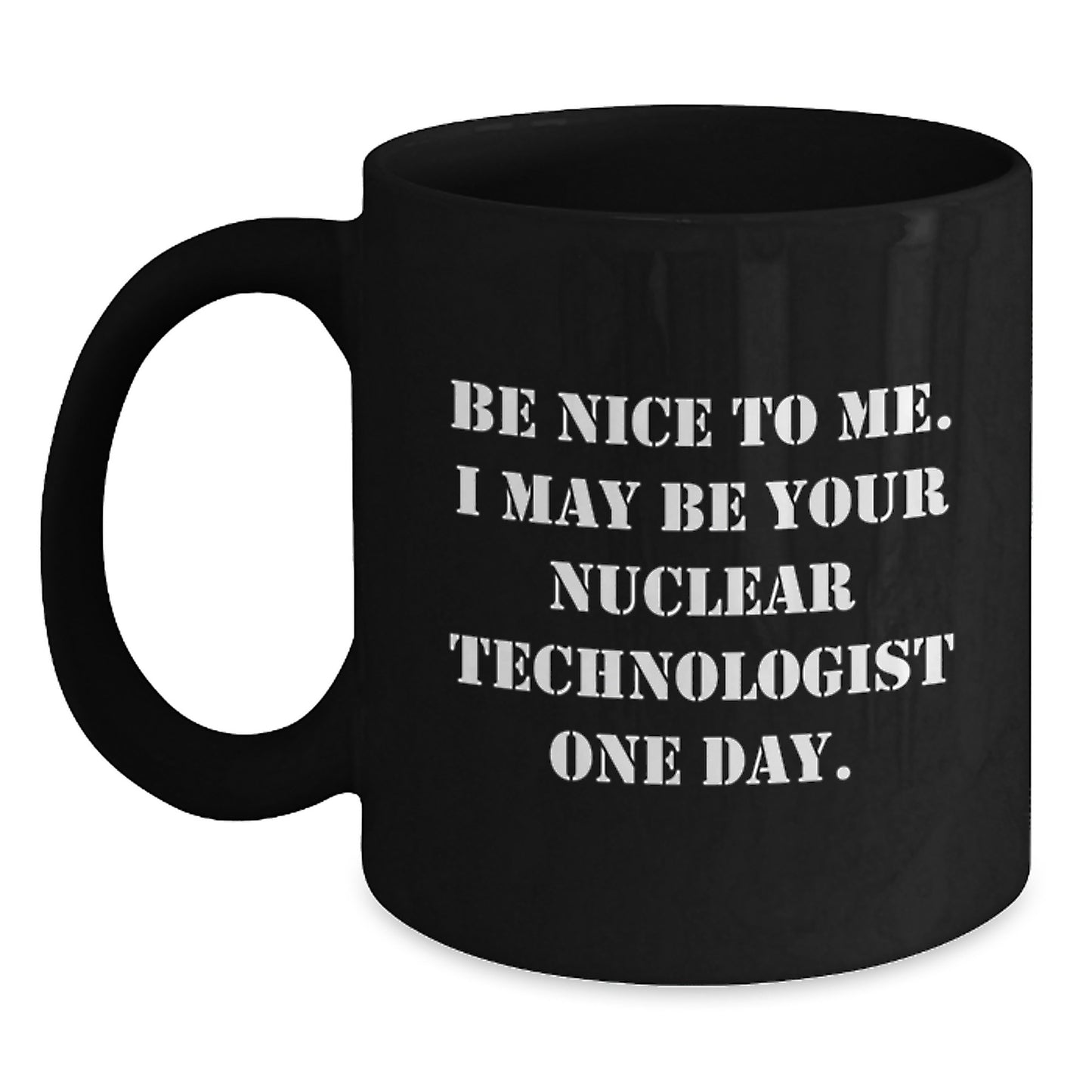 Nuclear Technologist Black Coffee Mug Funny Quote Gifts from Friends for Christmas Unique Presents - Main