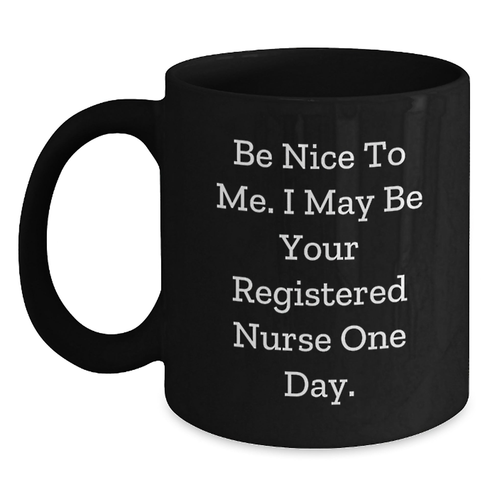 Funny Registered Nurse Gifts, Be Nice To Me. I May Be Your Registered Nurse One Day., Black Coffee Mug, Gifts from Family, Gifts for Registered Nurse Graduation - Main