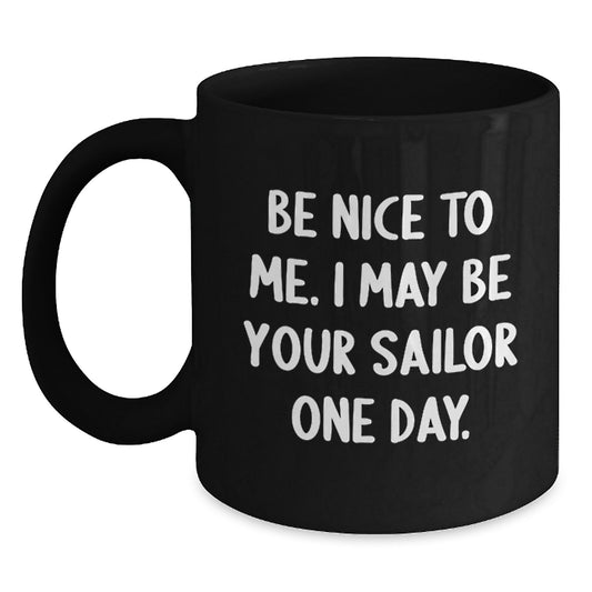 Funny Sailor Gifts for Men Sailors Unique Christmas Memorable Presents from Friends and Family, Black Coffee Mug, Be Nice To Me I May Be Your Sailor One Day. - Main
