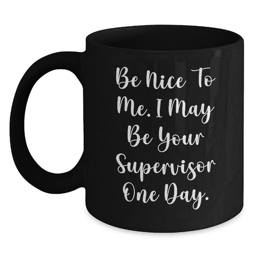 Funny Supervisor Gifts for Men from Friends, Black Coffee Mug for Christmas Unique Gifts, Be Nice To Me May Be Your Supervisor One Day - Main