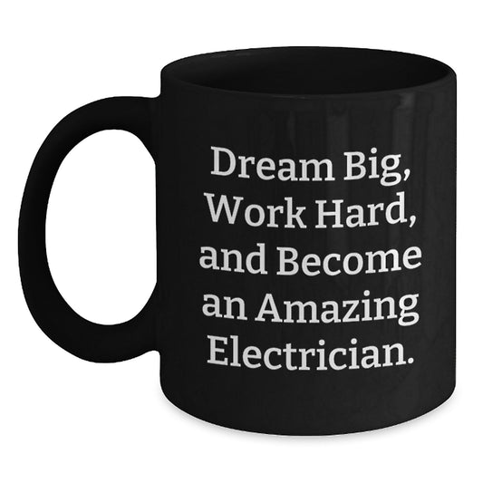 Gifts from Family to Electrician Graduates - Inspirational Black Coffee Mug - 'Dream Big, Work Hard, And Become An Amazing Electrician.' - Main