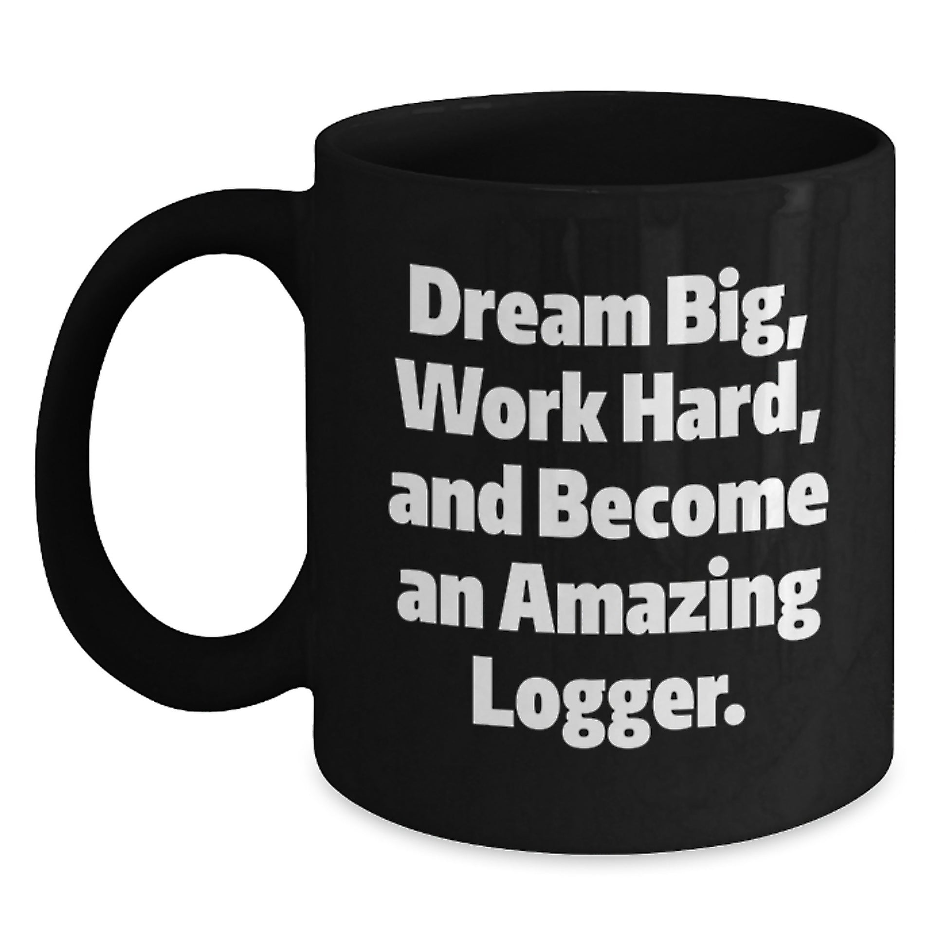 Funny Logger Gifts for Men, Inspirational Black Coffee Mug from Friends, Quotes to Dream Big and Work Hard, Unique Christmas Unique Gift Ideas for Logger Enthusiasts - Main