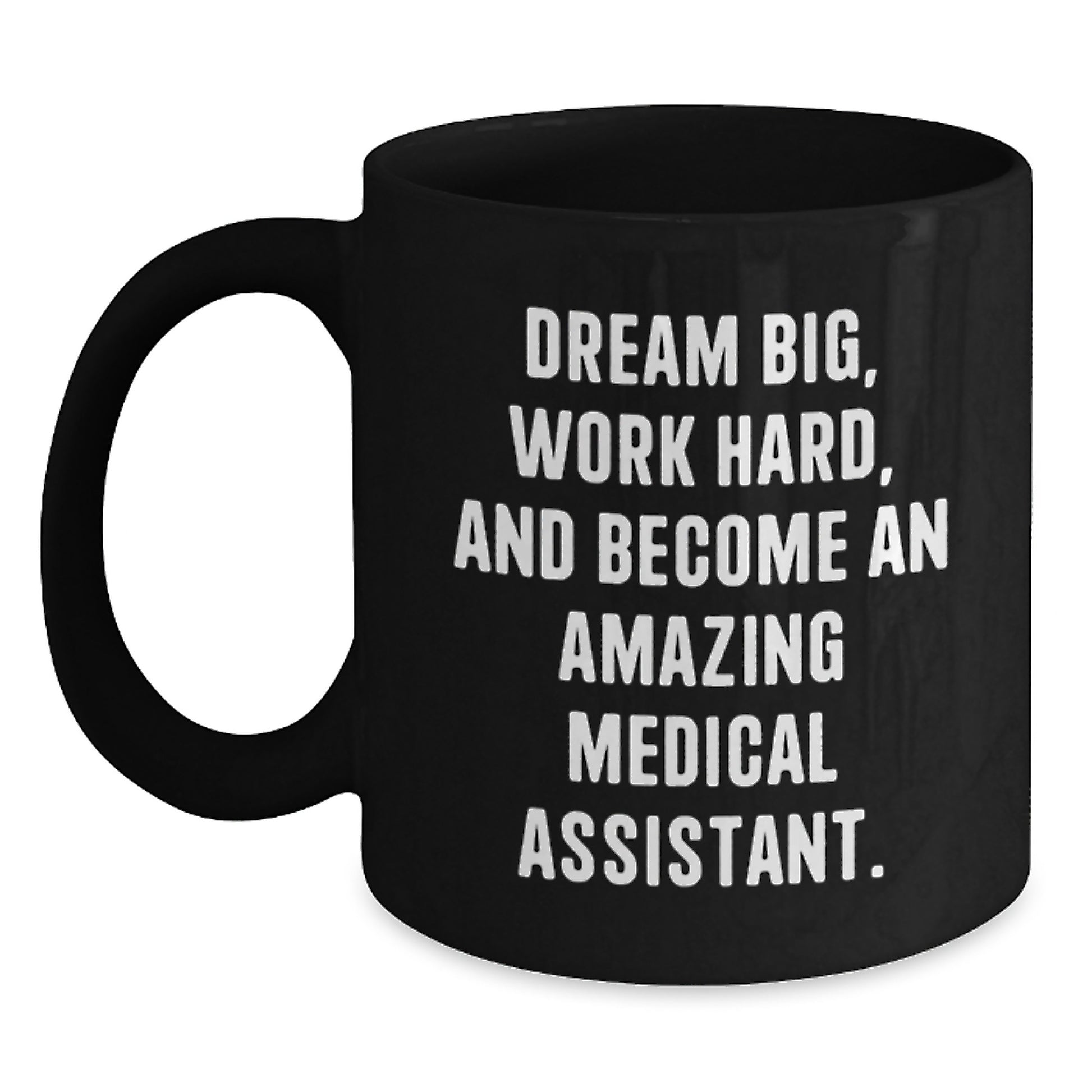 Inspiring Medical Assistant Gifts from Friends, Family, or Coworkers for Christmas Unique Cheer - 'Dream Big, Work Hard, And Become An Amazing Medical Assistant.' Black Coffee Mug - Main