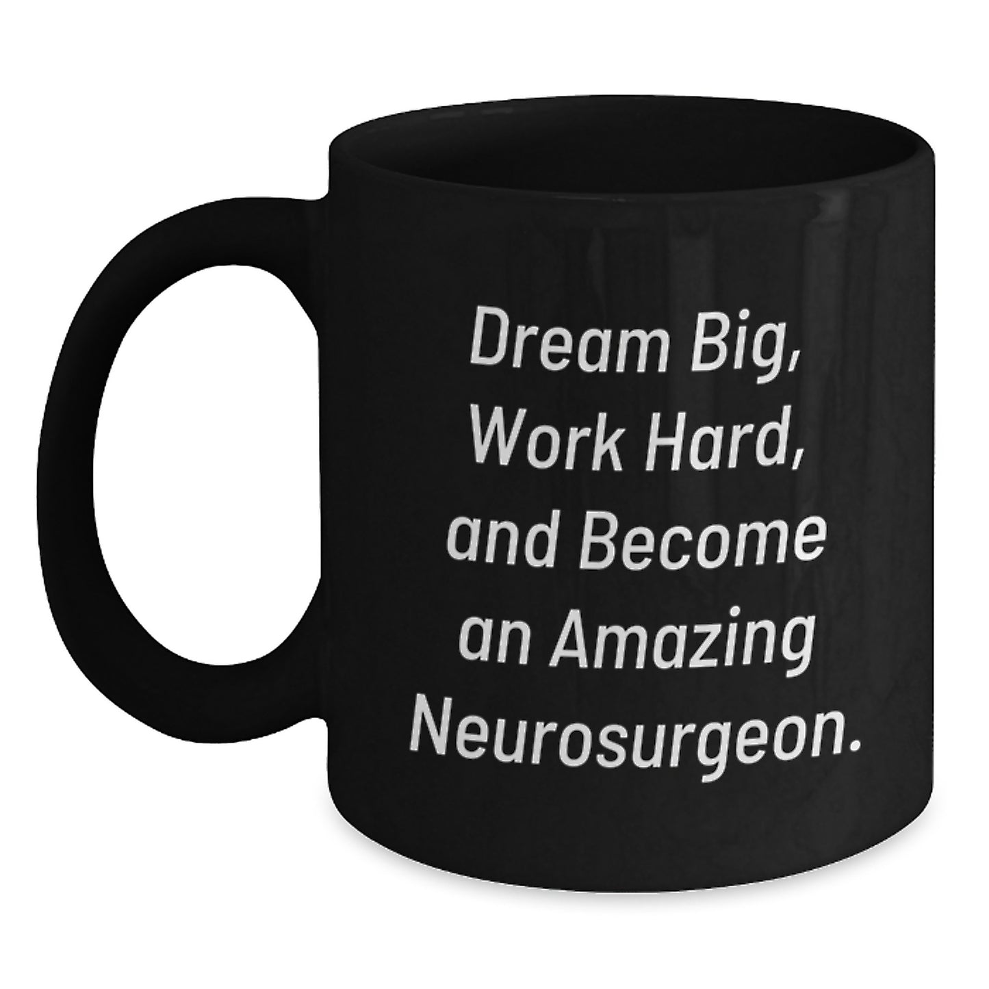 Amazing Neurosurgeon Gifts for Men from Friends - Black Coffee Mug with Inspirational Quote 'Dream Big, Work Hard, And Become An Amazing Neurosurgeon.' for Graduation - Main