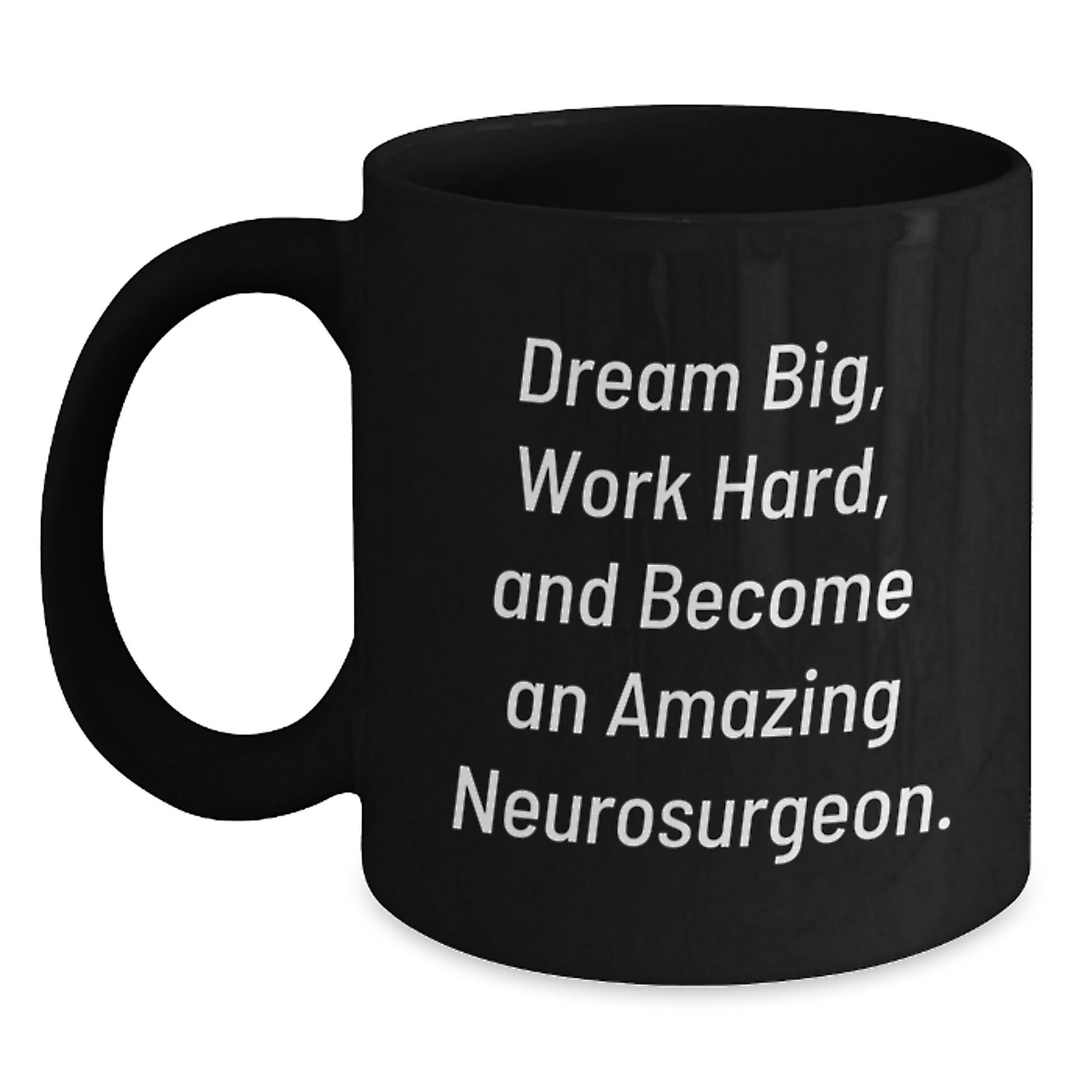 Amazing Neurosurgeon Gifts for Men from Friends - Black Coffee Mug with Inspirational Quote 'Dream Big, Work Hard, And Become An Amazing Neurosurgeon.' for Graduation - Main