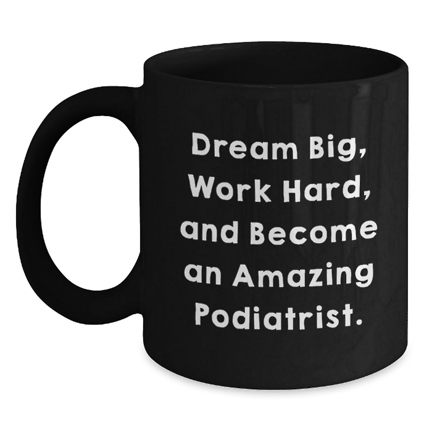 Podiatrist Gifts from Friends, Inspirational Quote Black Coffee Mug for Graduation, Work Hard and Dream Big, 11oz or 15oz - Main
