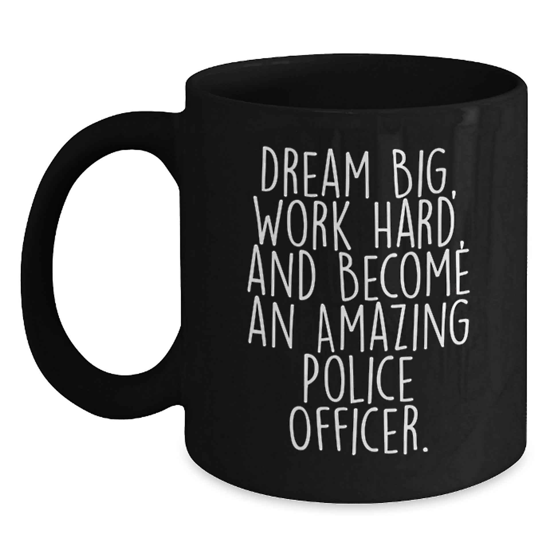 Funny Police Officer Gifts for Graduation, 'Dream Big, Work Hard, And Become An Amazing Police Officer.' Black Coffee Mug from Friends or Family - Main
