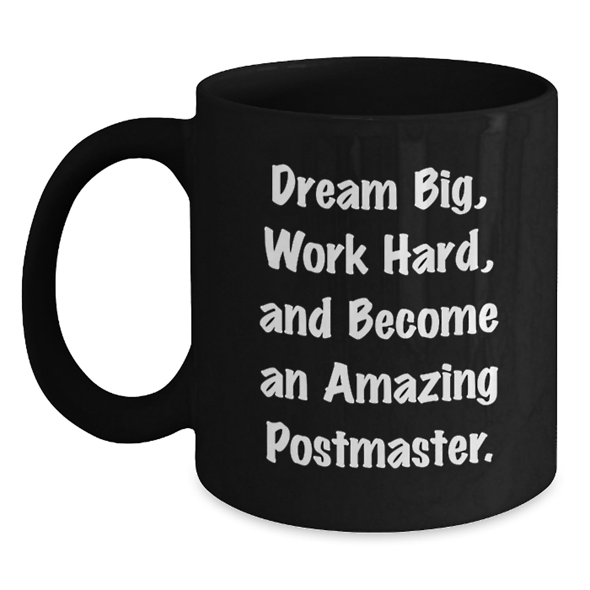 Gifts for Postmaster from Family - Funny Black Coffee Mug, Dream Big, Work Hard, And Become An Amazing Postmaster. - Main