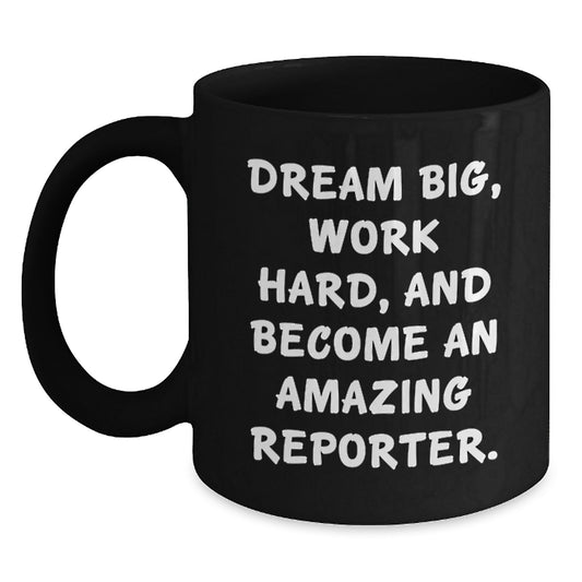 Dream Big and Become an Amazing Reporter, Funny Quirky Black Coffee Mug for Reporter Gifts from Men, Women, Friends, Coworkers, Family on Christmas - Main