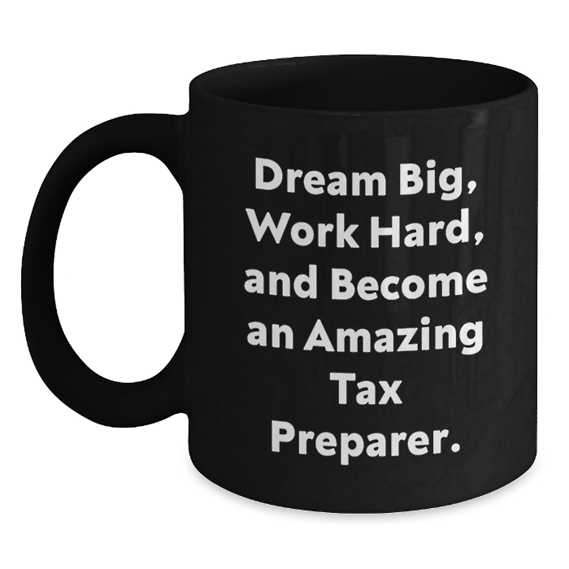 Tax Preparer Gifts for Graduation, Funny Quote Black Coffee Mug, Gifts from Friends to Tax Preparer, 'Dream Big, Work Hard, And Become An Amazing Tax Preparer.' - Main