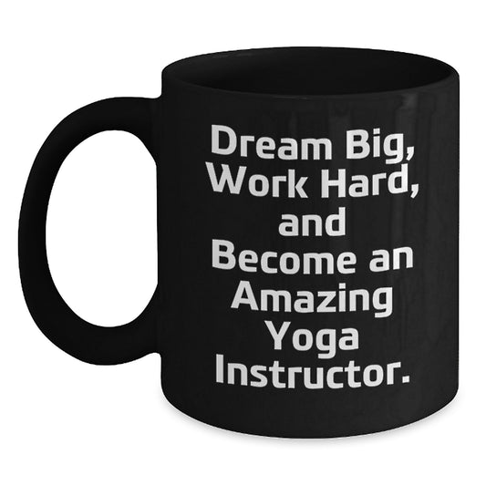 Yoga Instructor Gifts Funny Black Coffee Mug, 'Dream Big, Work Hard, And Become An Amazing Yoga Instructor.' for Yoga Instructors, Graduation Unique Gifts from Friends, Coworkers, Family - Main