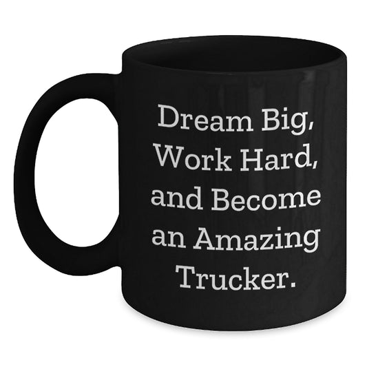 Trucker Gifts from Friends, Gifts for Trucker, Inspirational Black Coffee Mug, 'Dream Big, Work Hard, And Become An Amazing Trucker.' - Main