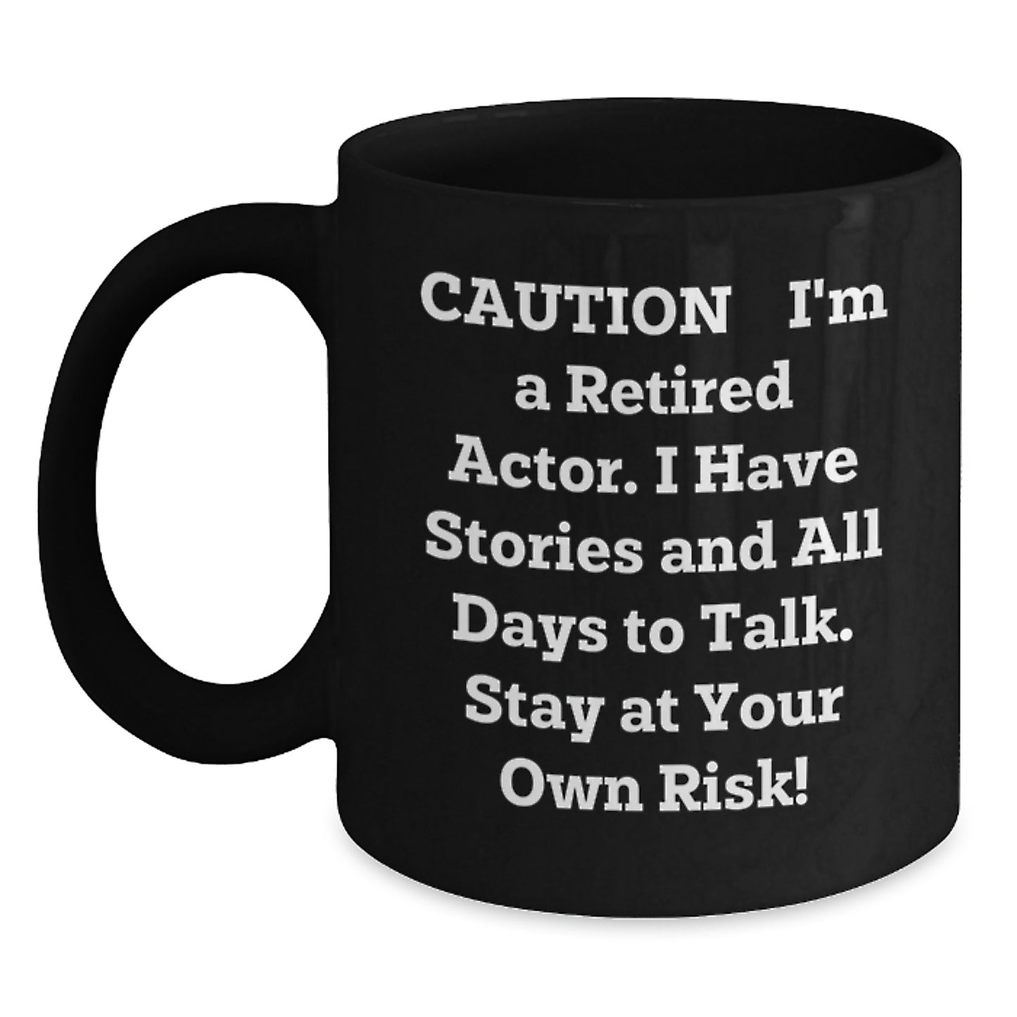 Funny Actor Graduation Gifts from Friends - Caution: I'm A Retired Actor. I Have Stories And All Days To Talk. Stay At Your Own Risk! Black Coffee Mug - Main