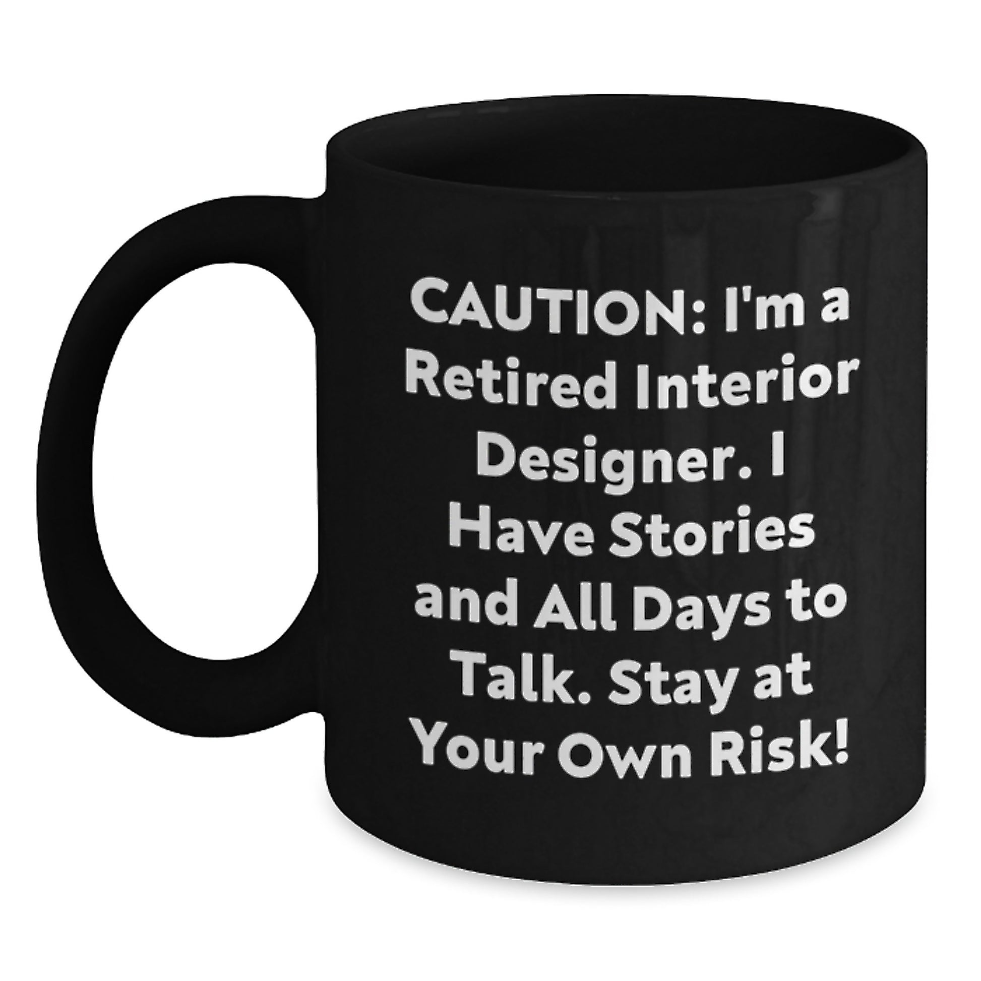 Christmas Unique Gifts for Interior Designer, Funny Black Coffee Mug, Gift from Friends, Caution: I'm A Retired Interior Designer. I Have Stories And All Days To Talk. Stay At Your Own Risk! - Main
