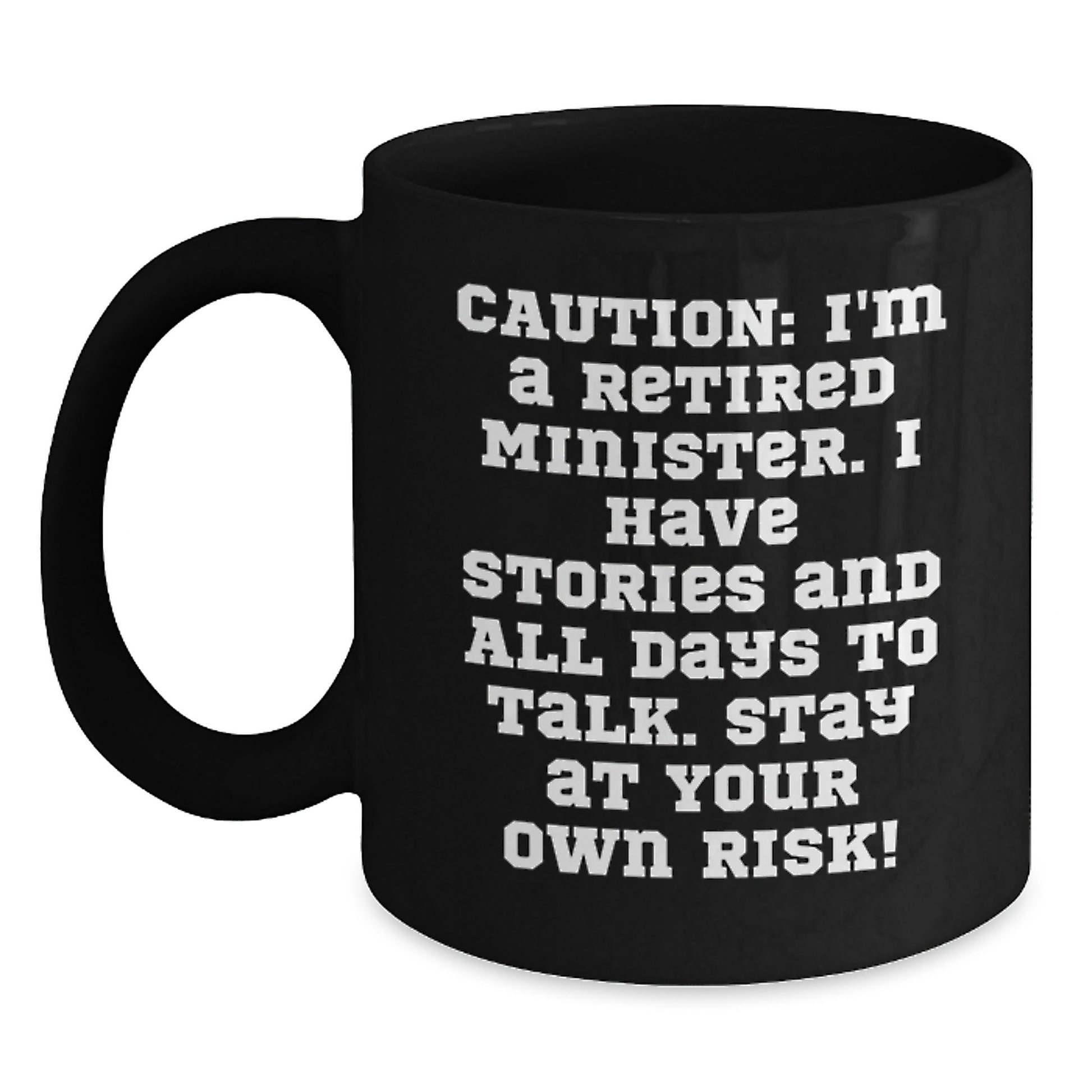 Funny Minister Gifts - 'Caution: I'm A Retired Minister. I Have Stories And All Days To Talk. Stay At Your Own Risk!' Black Coffee Mug, Gifts from Men to Minister, Graduation Unique Gifts - Main