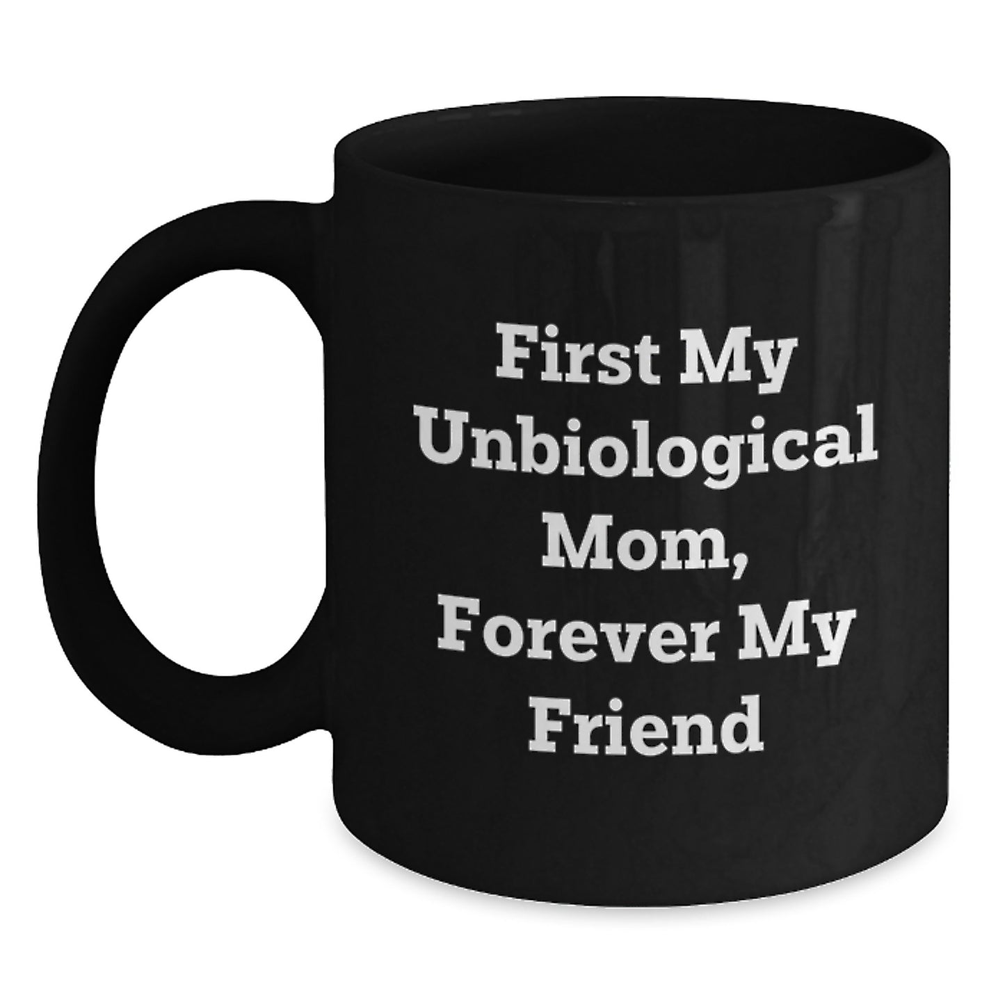 Unbiological Mom Gifts, First My Unbiological Mom Forever My Friend Funny Black Coffee Mug, Graduation Unique Gifts from Mom to Unbiological Mom - Main