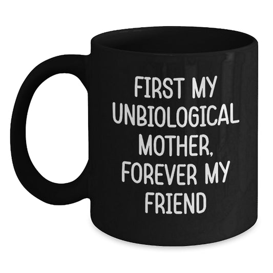 Unbiological Mother Gifts from Men, Women, Friends, Coworkers, Family - Funny Black Coffee Mug, 'First My Unbiological Mother, Forever My Friend' for Graduation Unique Gifts - Main