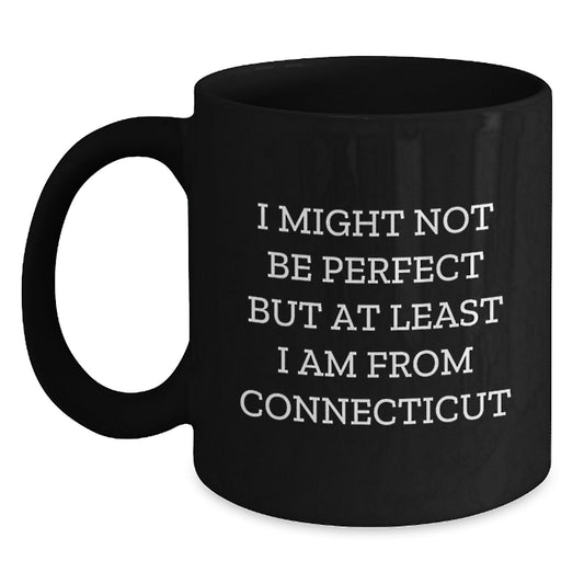 Connecticut Black Coffee Mugs Gifts from Friends and Family - Funny Quote I Might Not Be Perfect But At Least I Am From Connecticut - Unique Christmas Unique Gifts - Main