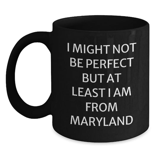 Funny Maryland Gifts - I Might Not Be Perfect But At Least I Am From Maryland Black Coffee Mugs for Men and Women from Maryland - Main