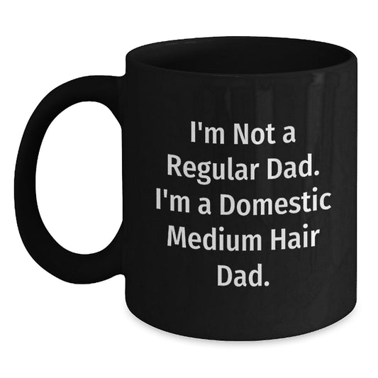 Funny Domestic Medium Hair Dad Gifts for Graduation - I'm Not A Regular Dad. I'm A Domestic Medium Hair Dad. Black Coffee Mug from Friends and Family - Main