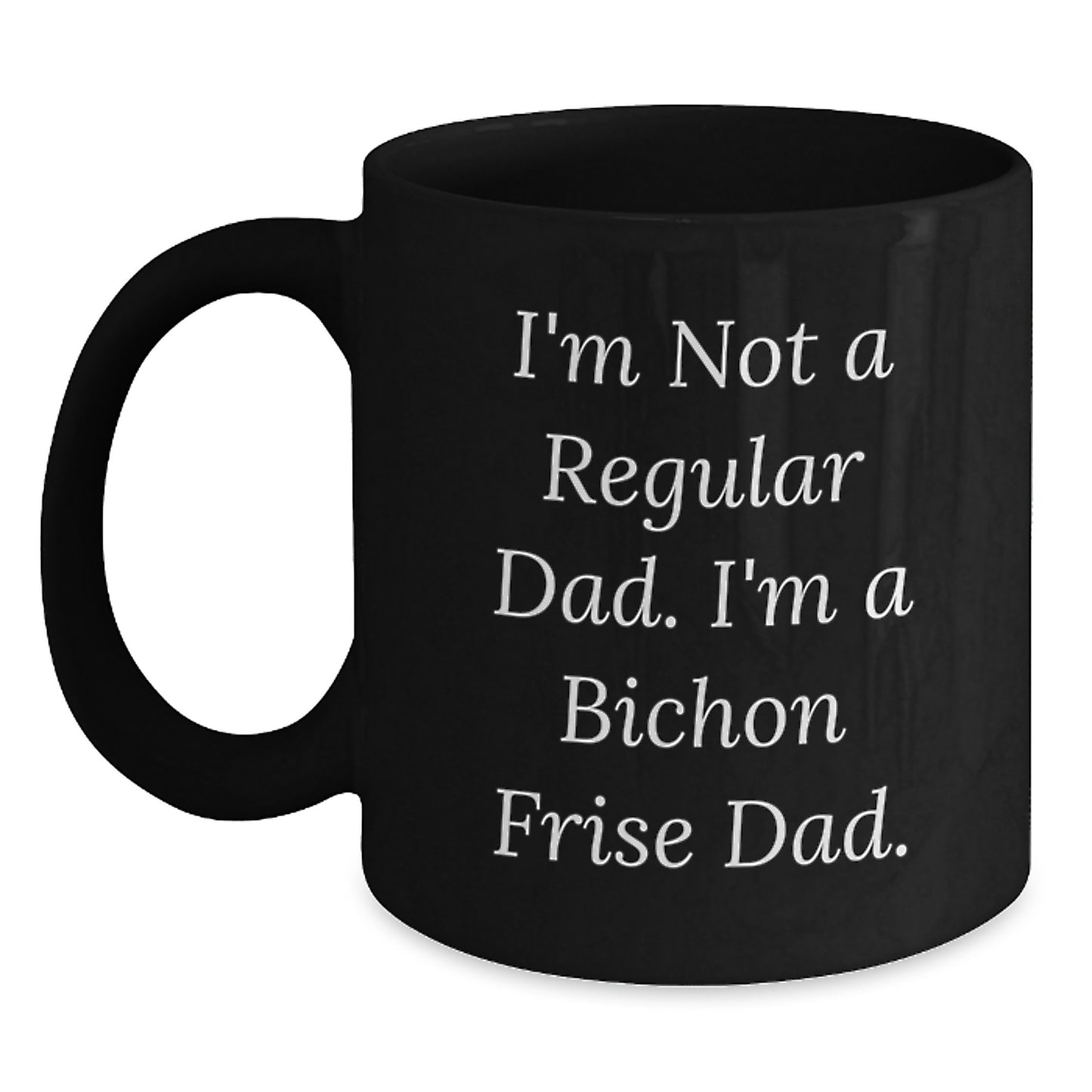 Funny Bichon Frise Dad Gifts, I'm Not A Regular Dad. I'm A Bichon Frise Dad. Black Coffee Mugs for Graduation from Family, Friends, or Coworkers - Main