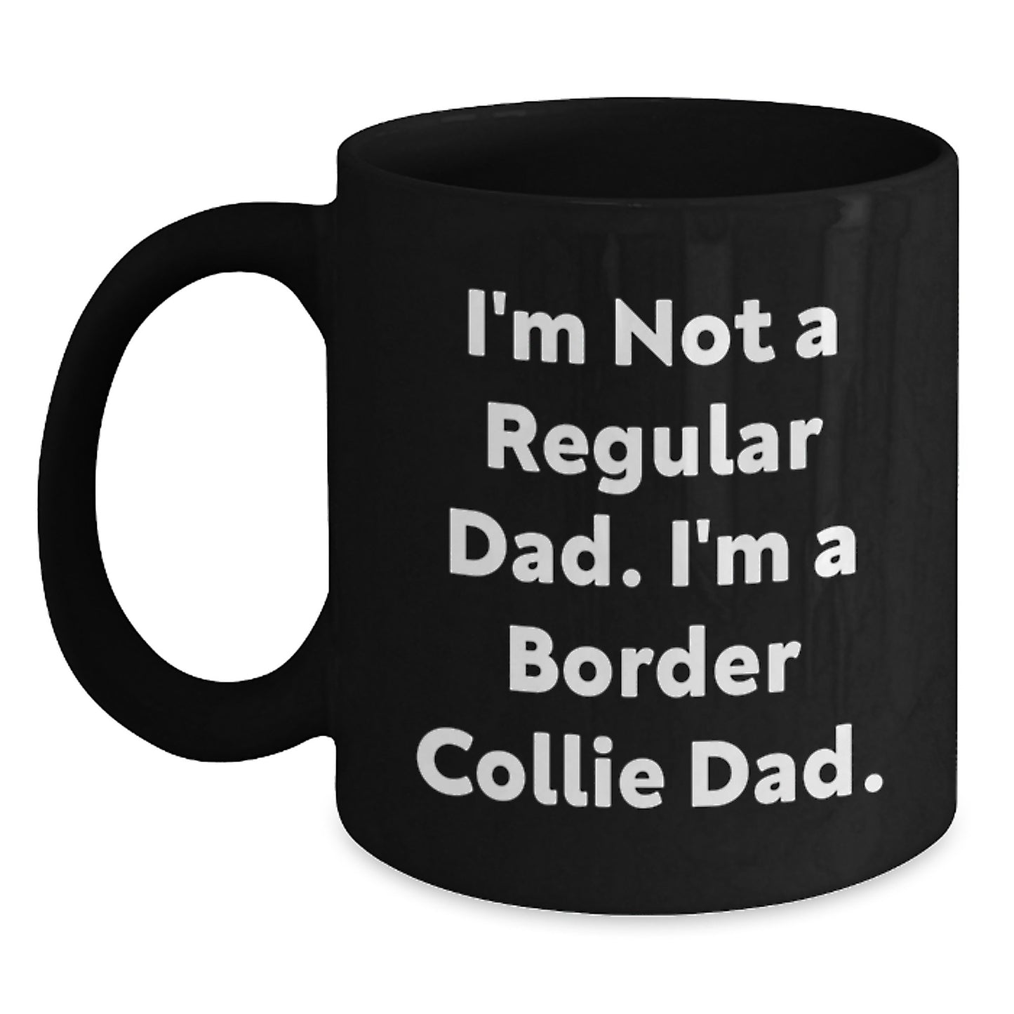 Funny Border Collie Dad Gifts for Men - I'm Not A Regular Dad. I'm A Border Collie Dad. Black Coffee Mug for Graduation Unique Gifts from Family or Friends - Main