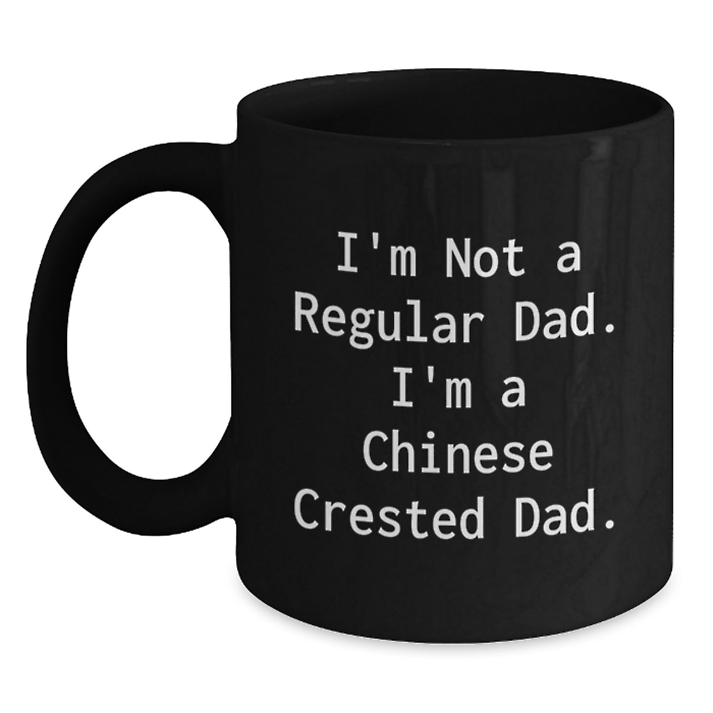 Funny Chinese Crested Dog Dad Gifts for Him - I'm Not A Regular Dad. I'm A Chinese Crested Dad. Black Coffee Mug for Birthday Unique Gifts from Men to Friends and Family - Main