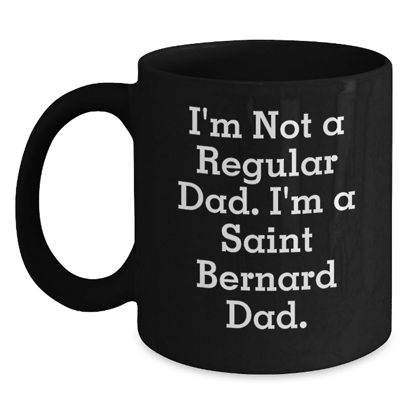 Funny Saint Bernard Dad Gifts - I'm Not A Regular Dad. I'm A Saint Bernard Dad. - Black Coffee Mug for Graduation from Dad, Gifts for Saint Bernard Dog Lovers - Main