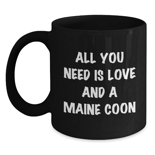 Funny Maine Coon Cat Gifts for Friends, Coworkers, Family - All You Need Is Love And A Maine Coon, Black Coffee Mug for Graduation Unique Gifts from Loved Ones - Main