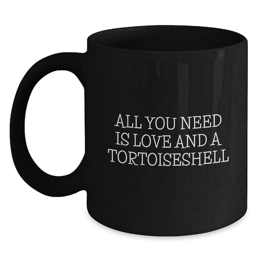 Tortoiseshell Cat Lovers Rejoice, All You Need Is Love And A Tortoisell Gift from Friends for Graduation Unique Gifts, Funny Black Coffee Mug - Main