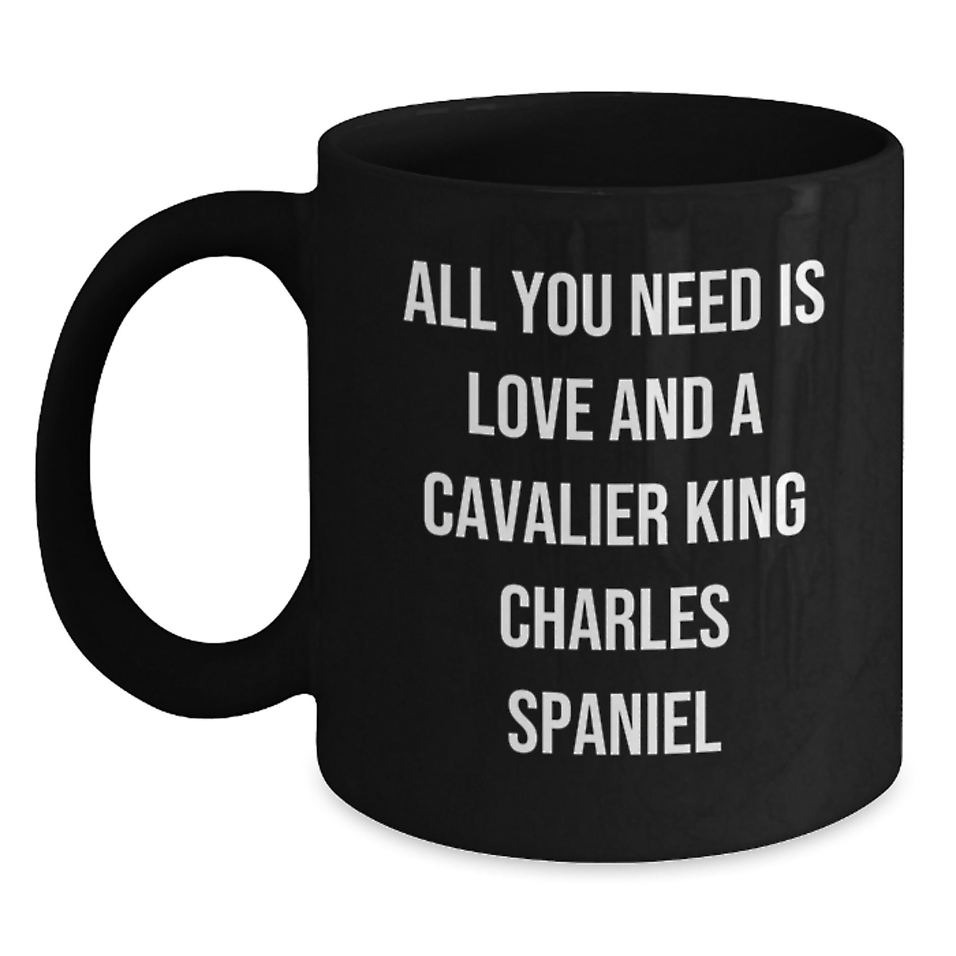 Funny Cavalier King Charles Spaniel Dog Gifts, All You Need Is Love And A Cavalier King Charles Spaniel, Black Coffee Mug for Graduation, Gifts from Women to Friends - Main