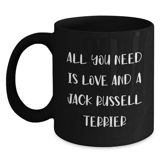 Funny Jack Russell Terrier Dog Gifts - All You Need Is Love And A Jack Russell Terrier - Black Coffee Mug for Graduation from Friends, Coworkers, or Family - Main