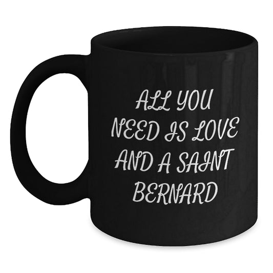 Saint Bernard Dog Lovers Gifts, Funny Coffee Mugs for Graduation from Friends, Family, or Coworkers - All You Need Is Love And A Saint Bernard - Main