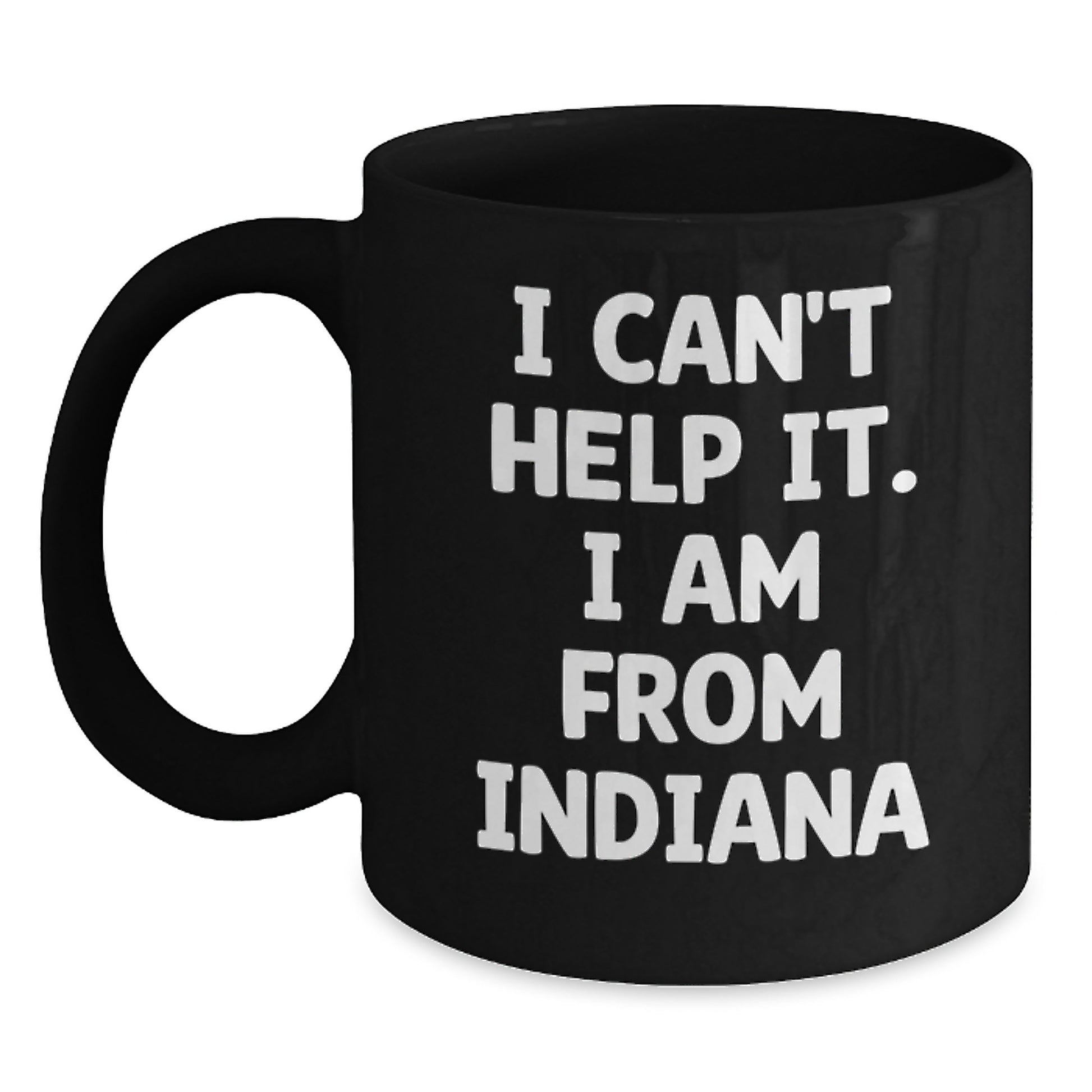 Funny Indiana Gifts for Friends from Indiana, I Can't Help It. I Am From Indiana Black Coffee Mug - Main